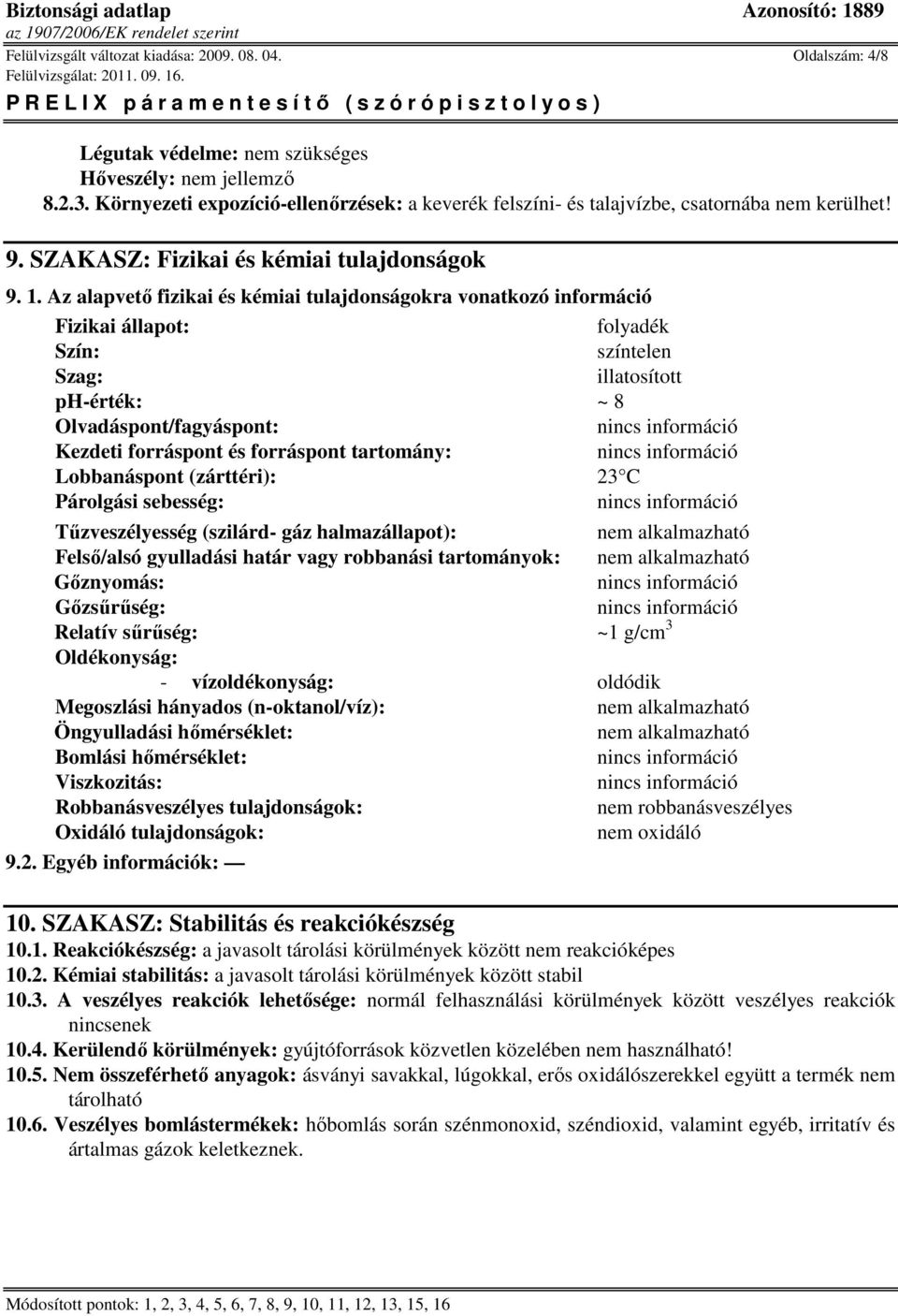 Az alapvetı fizikai és kémiai tulajdonságokra vonatkozó információ Fizikai állapot: folyadék Szín: színtelen Szag: illatosított ph-érték: ~ 8 Olvadáspont/fagyáspont: Kezdeti forráspont és forráspont