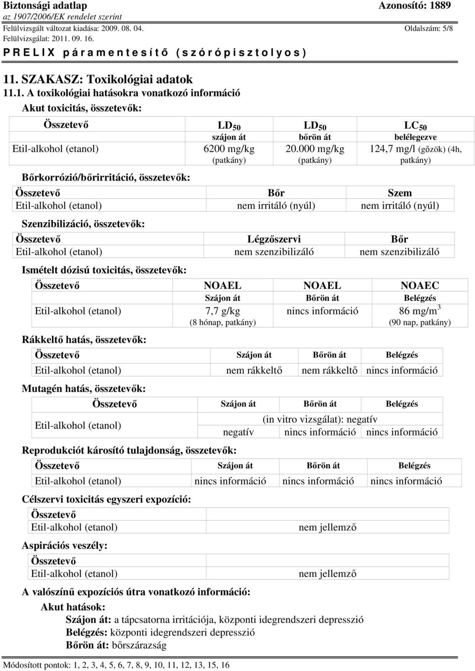 .1. A toxikológiai hatásokra vonatkozó információ Akut toxicitás, összetevık: Összetevı LD 50 LD 50 LC 50 szájon át bırön át belélegezve Bırkorrózió/bırirritáció, összetevık: 6200 mg/kg (patkány) 20.