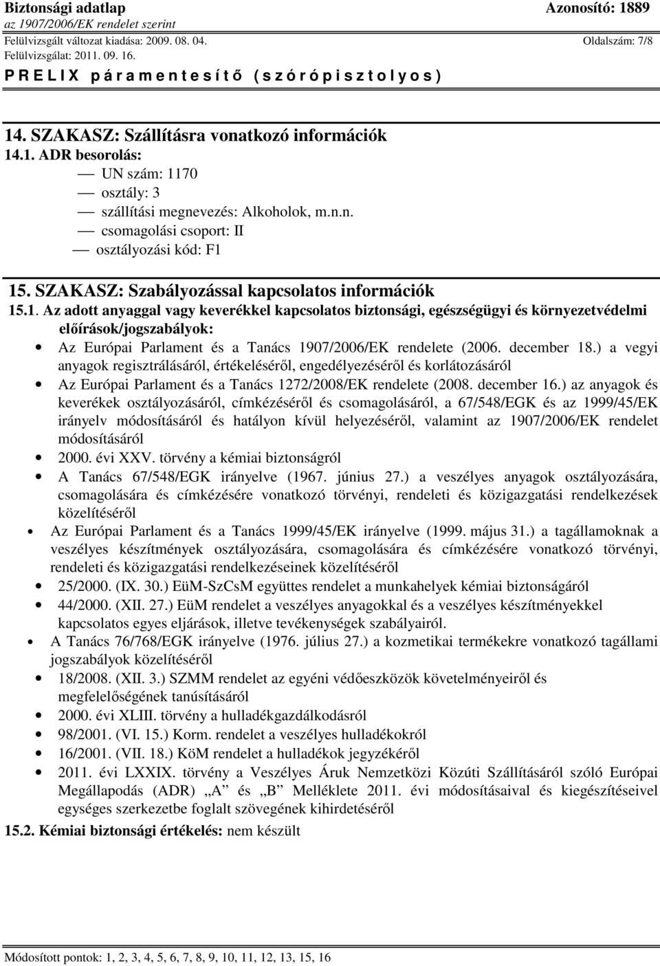 .1. Az adott anyaggal vagy keverékkel kapcsolatos biztonsági, egészségügyi és környezetvédelmi elıírások/jogszabályok: Az Európai Parlament és a Tanács 1907/2006/EK rendelete (2006. december 18.