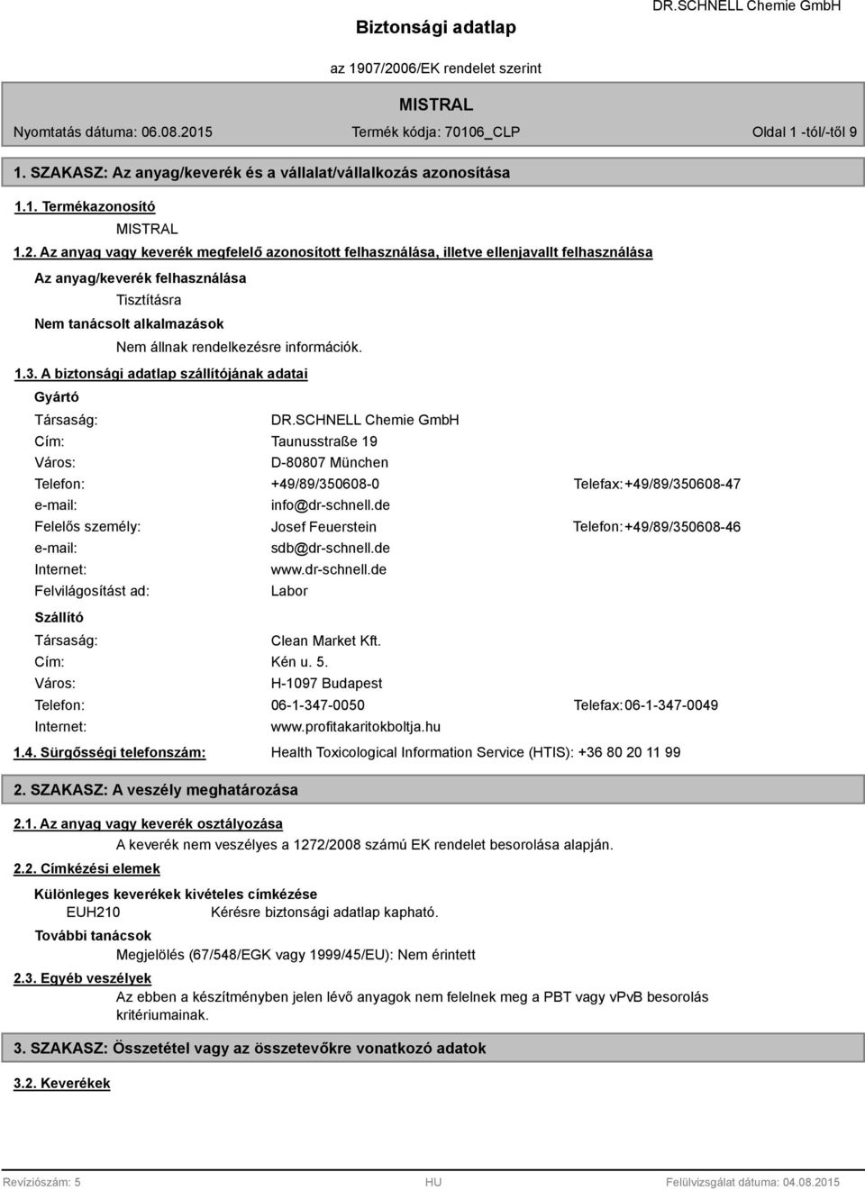 információk. 1.3. A biztonsági adatlap szállítójának adatai Gyártó Társaság: Cím: Város: Taunusstraße 19 D-80807 München Telefon: +49/89/350608-0 Telefax: +49/89/350608-47 e-mail: info@dr-schnell.