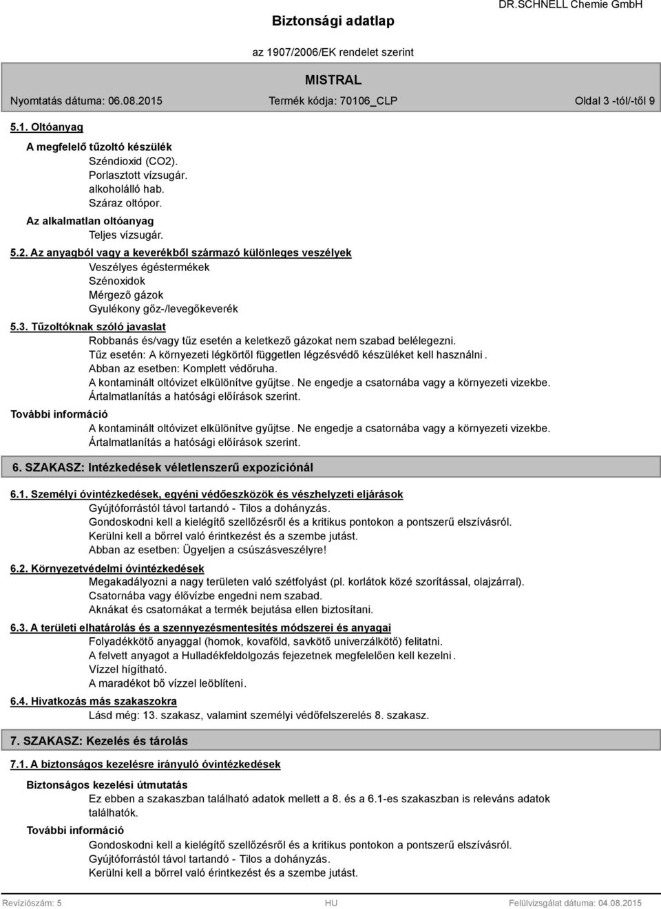 Az anyagból vagy a keverékből származó különleges veszélyek Veszélyes égéstermékek Szénoxidok Mérgező gázok Gyulékony gőz-/levegőkeverék 5.3.