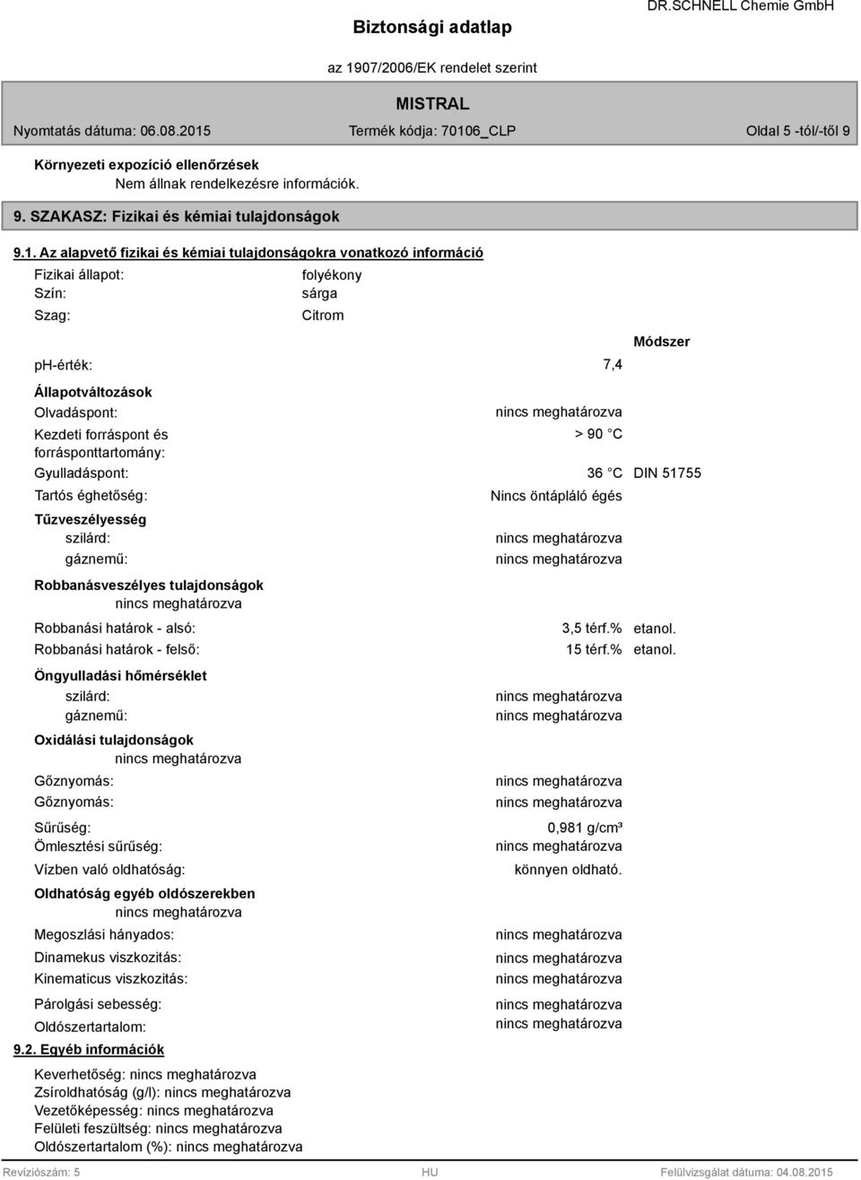 forrásponttartomány: Gyulladáspont: Tartós éghetőség: Tűzveszélyesség szilárd: gáznemű: Robbanásveszélyes tulajdonságok Robbanási határok - alsó: Robbanási határok - felső: Öngyulladási hőmérséklet