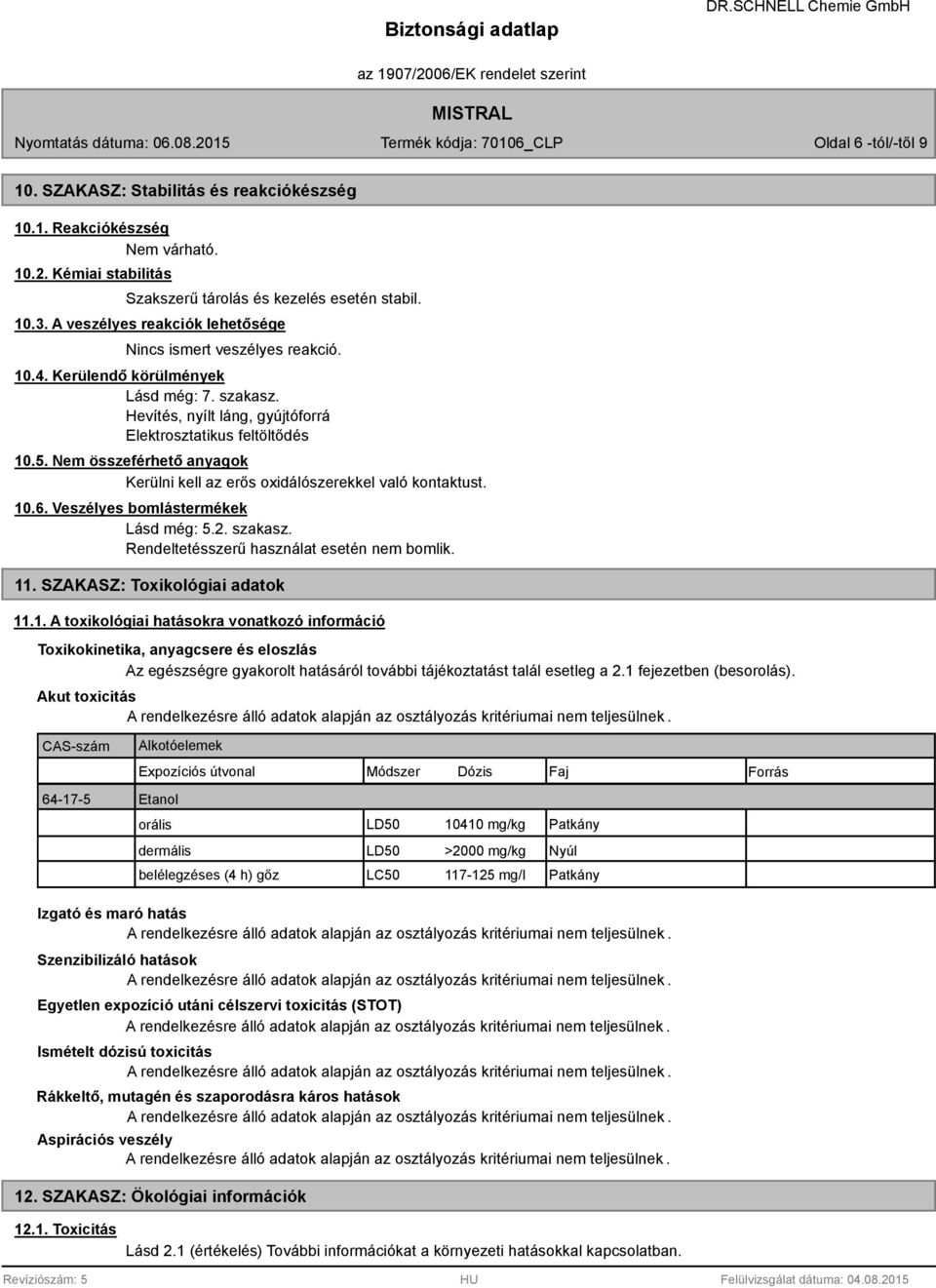 Nem összeférhető anyagok Kerülni kell az erős oxidálószerekkel való kontaktust. 10.6. Veszélyes bomlástermékek Lásd még: 5.2. szakasz. Rendeltetésszerű használat esetén nem bomlik. 11.