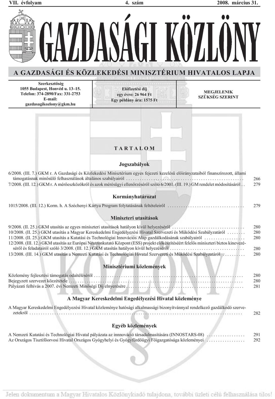 A Gazdasági és Közlekedési Minisztérium egyes fejezeti kezelésû elõirányzataiból finanszírozott, állami támogatásnak minõsülõ felhasználások általános szabályairól... 266 7/2008. (III. 12.) GKM r.