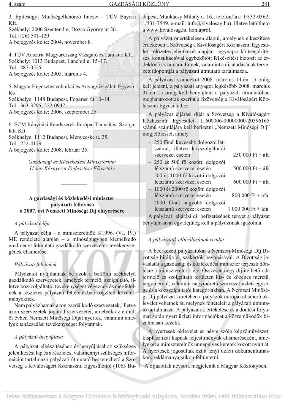 Magyar Hegesztéstechnikai és Anyagvizsgálati Egyesülés Székhelye: 1148 Budapest, Fogarasi út 10 14. Tel.: 363-3295, 222-0947 A bejegyzés kelte: 2006. szeptember 25. 6.