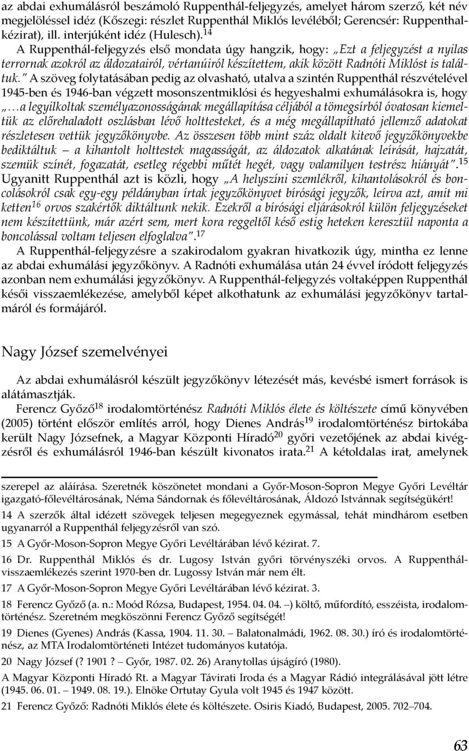 14 A Ruppenthál-feljegyzés első mondata úgy hangzik, hogy: Ezt a feljegyzést a nyilas terrornak azokról az áldozatairól, vértanúiról készítettem, akik között Radnóti Miklóst is találtuk.