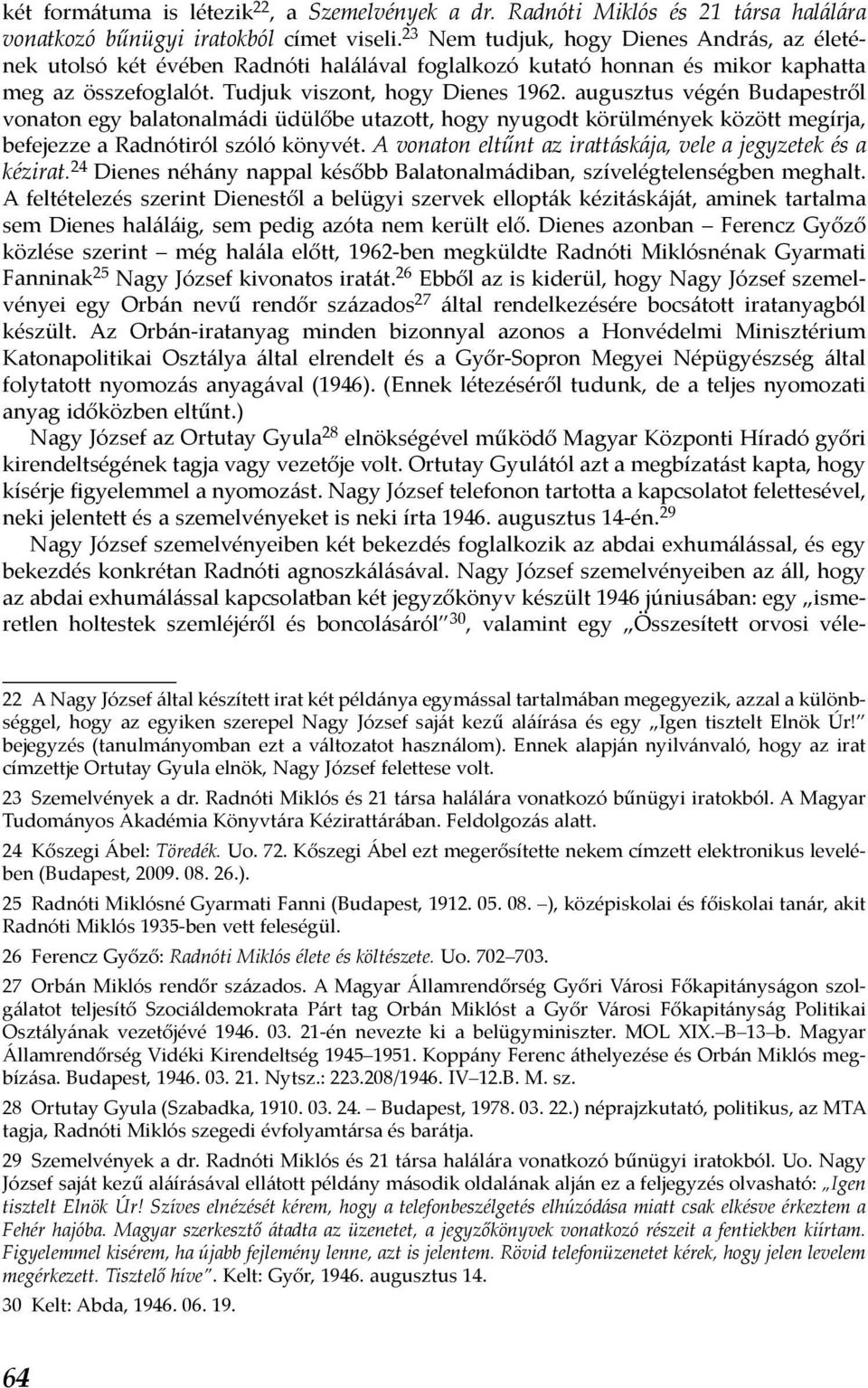 augusztus végén Budapestről vonaton egy balatonalmádi üdülőbe utazott, hogy nyugodt körülmények között megírja, befejezze a Radnótiról szóló könyvét.