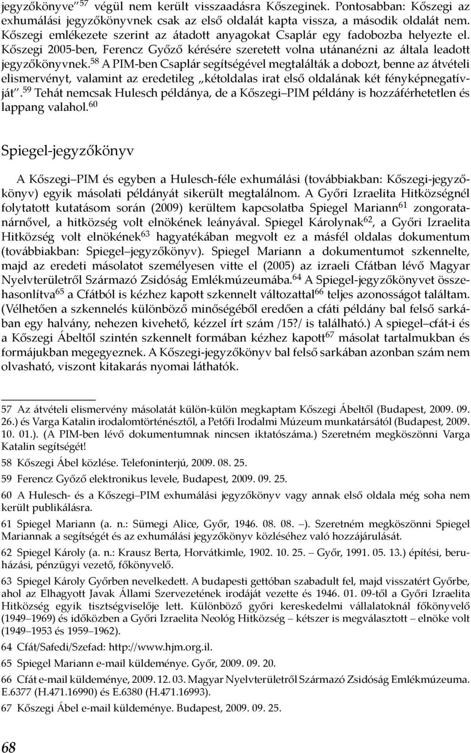 58 A PIM-ben Csaplár segítségével megtalálták a dobozt, benne az átvételi elismervényt, valamint az eredetileg kétoldalas irat első oldalának két fényképnegatívját.