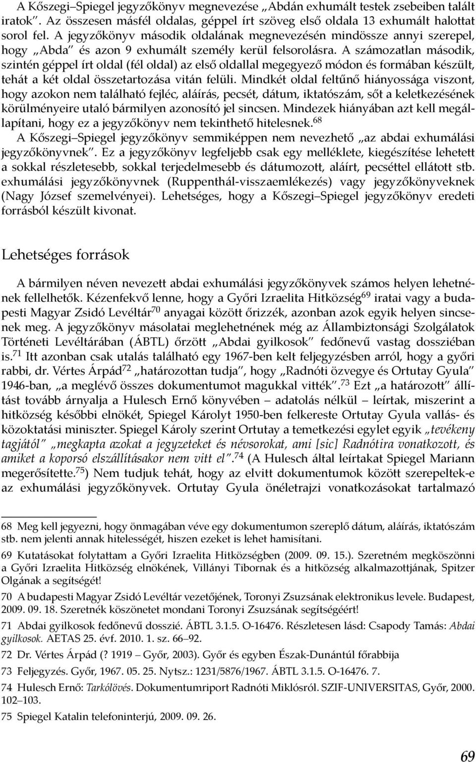 A számozatlan második, szintén géppel írt oldal (fél oldal) az első oldallal megegyező módon és formában készült, tehát a két oldal összetartozása vitán felüli.