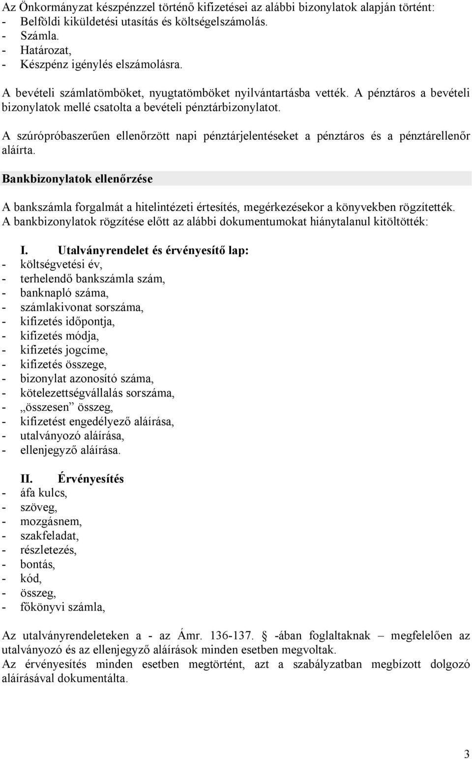 A szúrópróbaszerűen ellenőrzött napi pénztárjelentéseket a pénztáros és a pénztárellenőr aláírta.