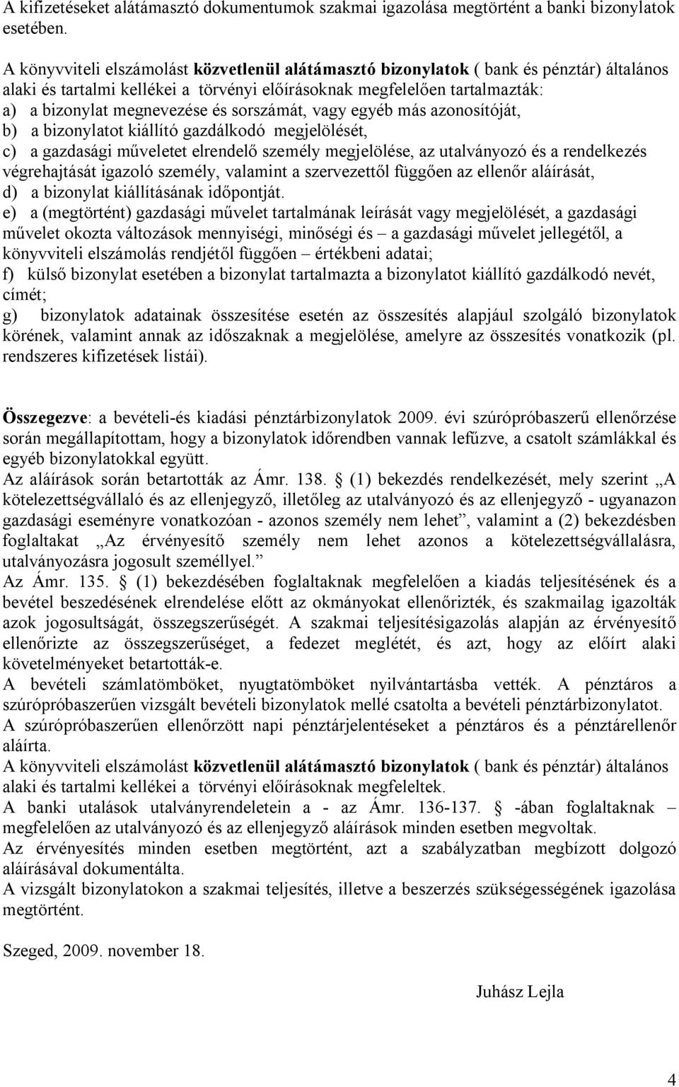 sorszámát, vagy egyéb más azonosítóját, b) a bizonylatot kiállító gazdálkodó megjelölését, c) a gazdasági műveletet elrendelő személy megjelölése, az utalványozó és a rendelkezés végrehajtását