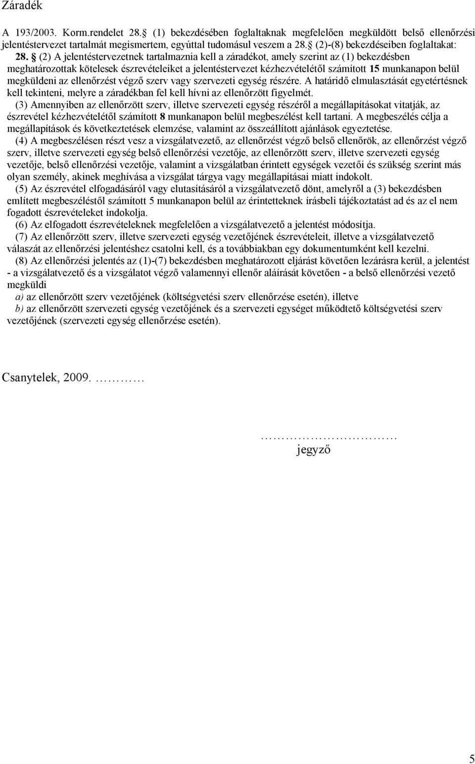 (2) A jelentéstervezetnek tartalmaznia kell a záradékot, amely szerint az (1) bekezdésben meghatározottak kötelesek észrevételeiket a jelentéstervezet kézhezvételétől számított 15 munkanapon belül