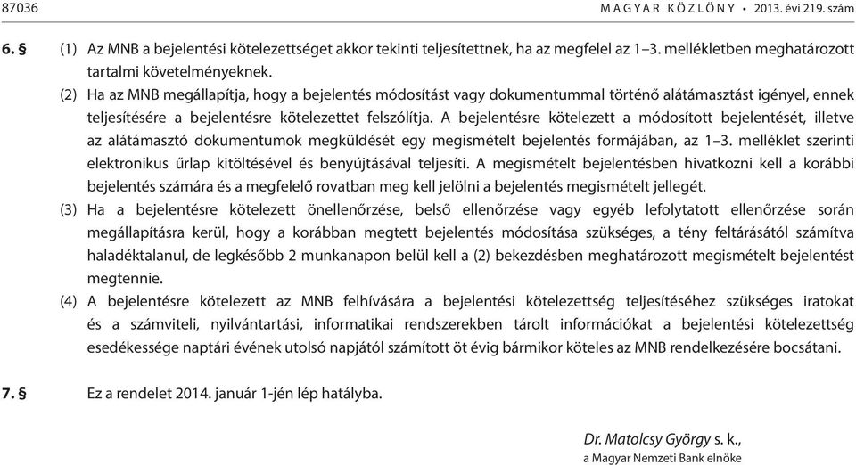 (2) Ha az MNB megállapítja, hogy a bejelentés módosítást vagy dokumentummal történő alátámasztást igényel, ennek teljesítésére a bejelentésre kötelezettet felszólítja.