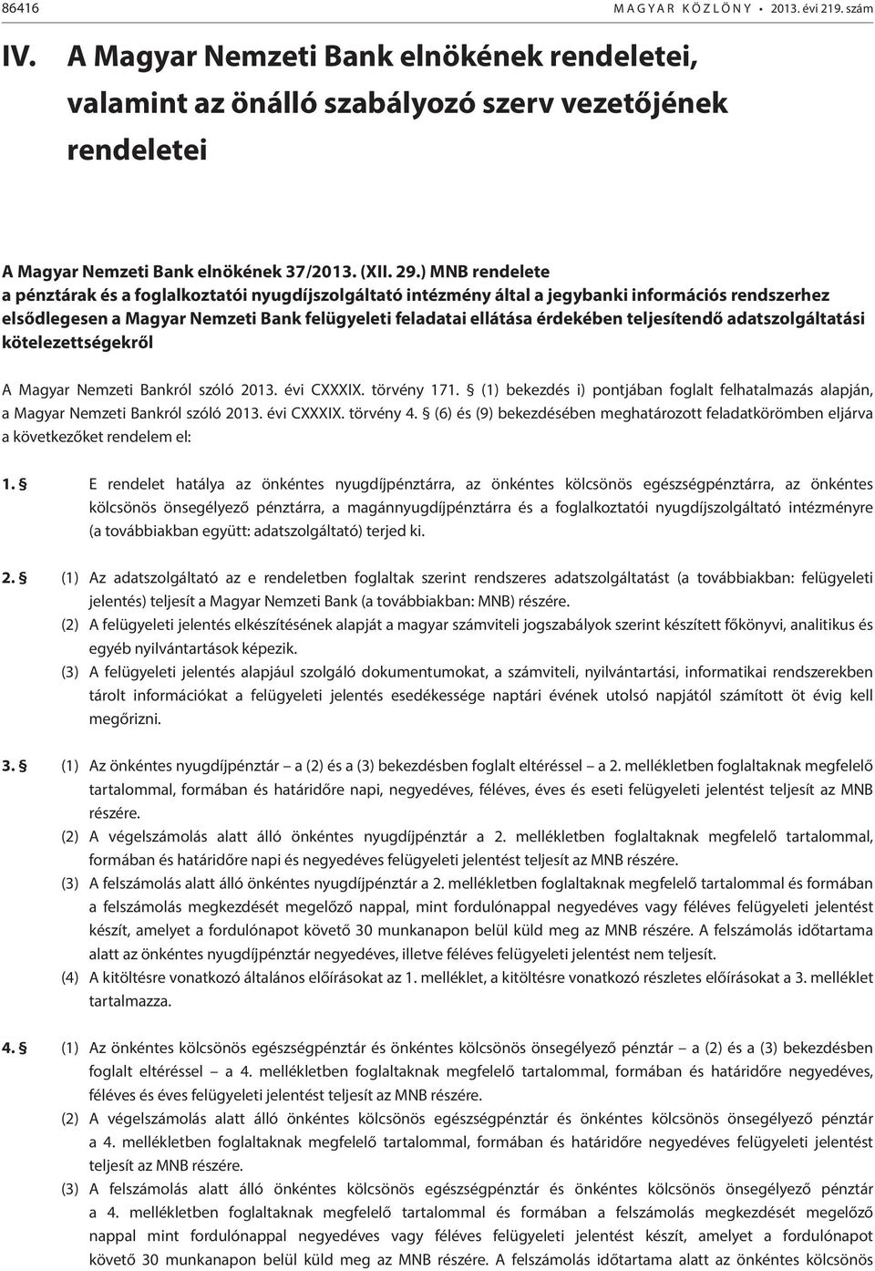 ) MNB rendelete a pénztárak és a foglalkoztatói nyugdíjszolgáltató intézmény által a jegybanki információs rendszerhez elsődlegesen a Magyar Nemzeti Bank felügyeleti feladatai ellátása érdekében