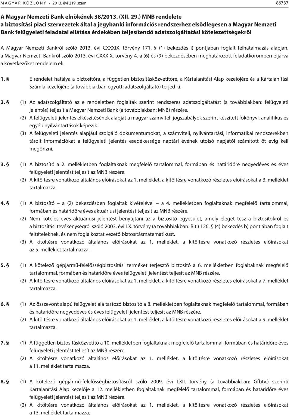 kötelezettségekről A Magyar Nemzeti Bankról szóló 2013. évi CXXXIX. törvény 171. (1) bekezdés i) pontjában foglalt felhatalmazás alapján, a Magyar Nemzeti Bankról szóló 2013. évi CXXXIX. törvény 4.