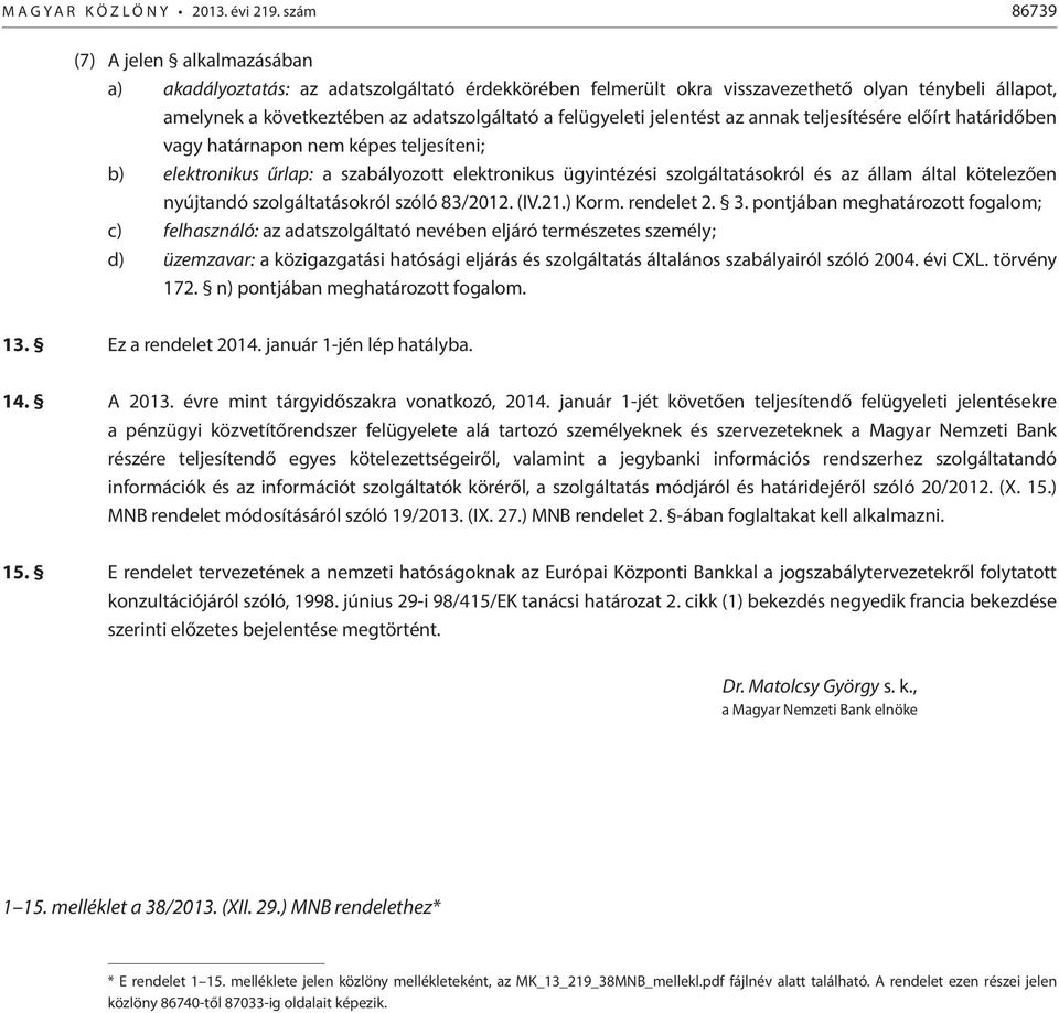 felügyeleti jelentést az annak teljesítésére előírt határidőben vagy határnapon nem képes teljesíteni; b) elektronikus űrlap: a szabályozott elektronikus ügyintézési szolgáltatásokról és az állam