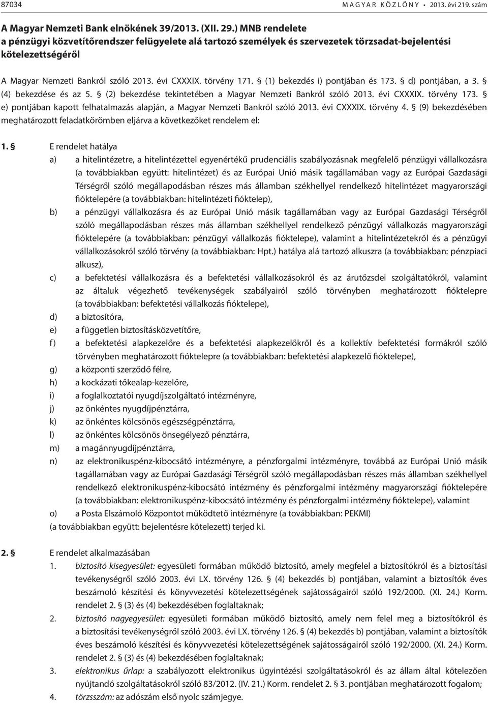 (1) bekezdés i) pontjában és 173. d) pontjában, a 3. (4) bekezdése és az 5. (2) bekezdése tekintetében a Magyar Nemzeti Bankról szóló 2013. évi CXXXIX. törvény 173.