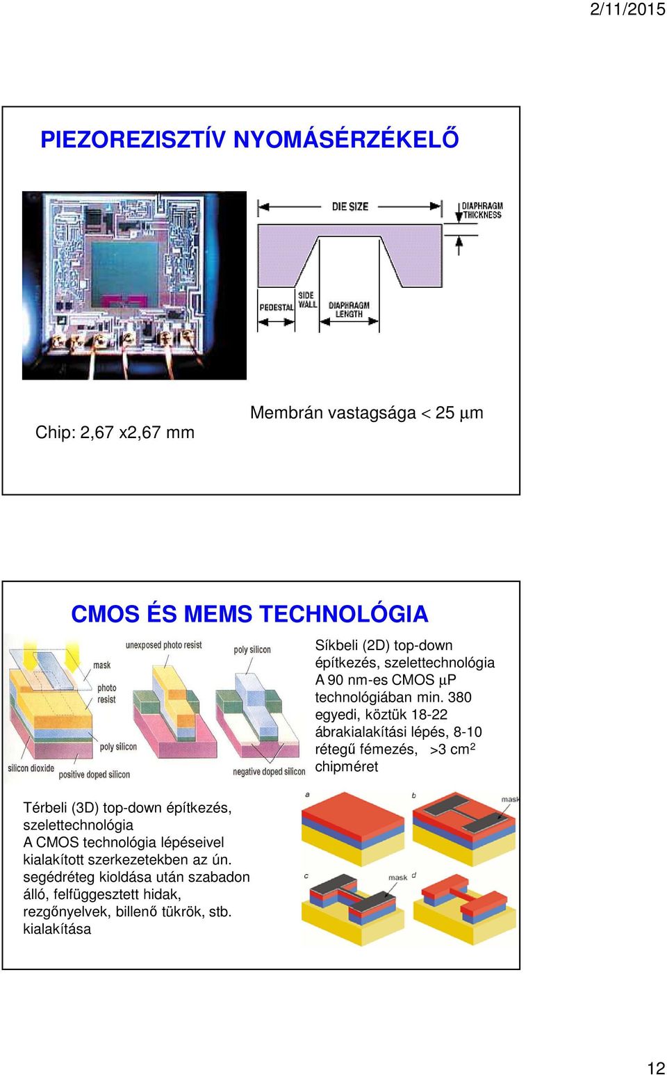 380 egyedi, köztük 18-22 ábrakialakítási lépés, 8-10 rétegű fémezés, >3 cm 2 chipméret Térbeli (3D) top-down építkezés,