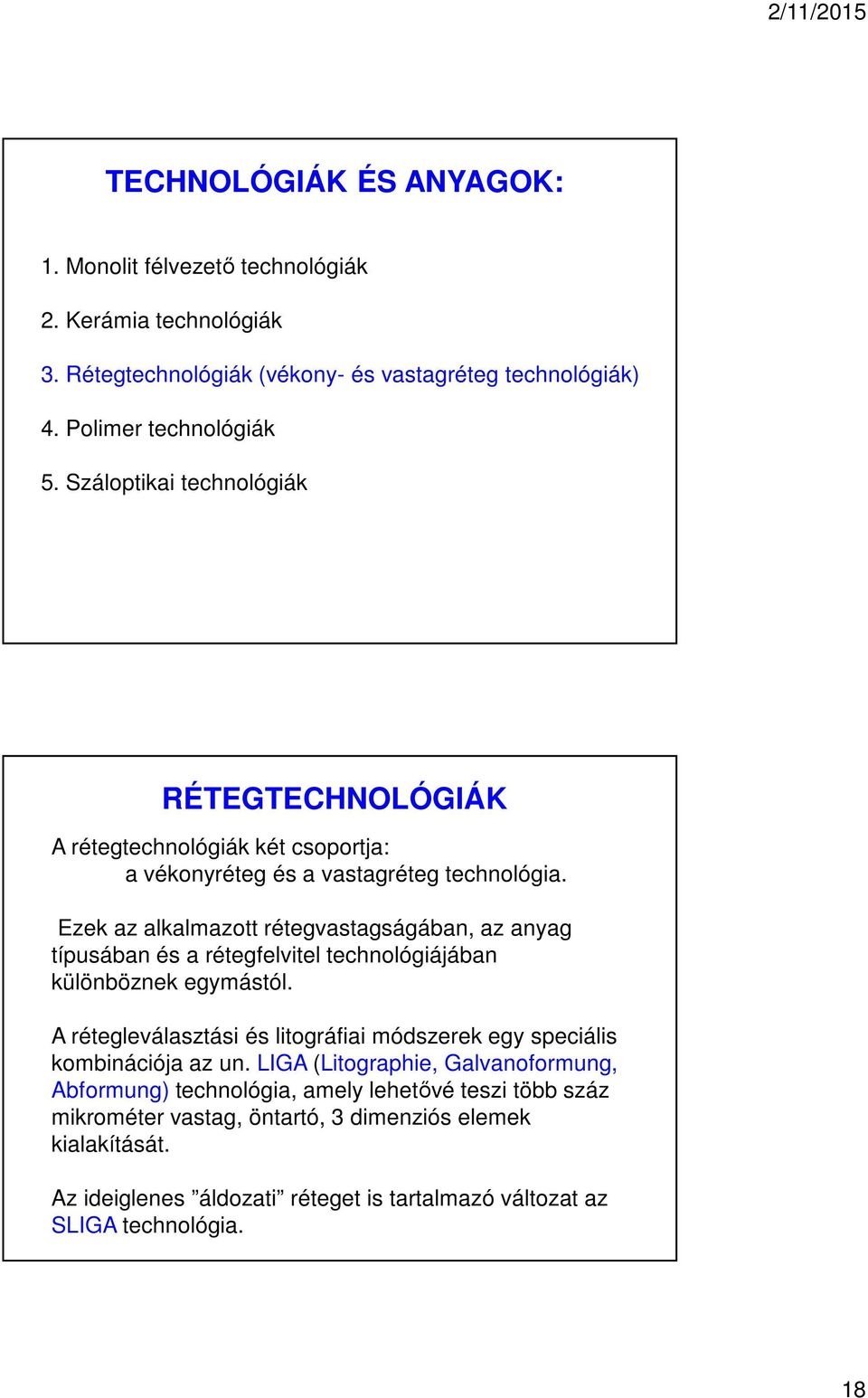 Ezek az alkalmazott rétegvastagságában, az anyag típusában és a rétegfelvitel technológiájában különböznek egymástól.
