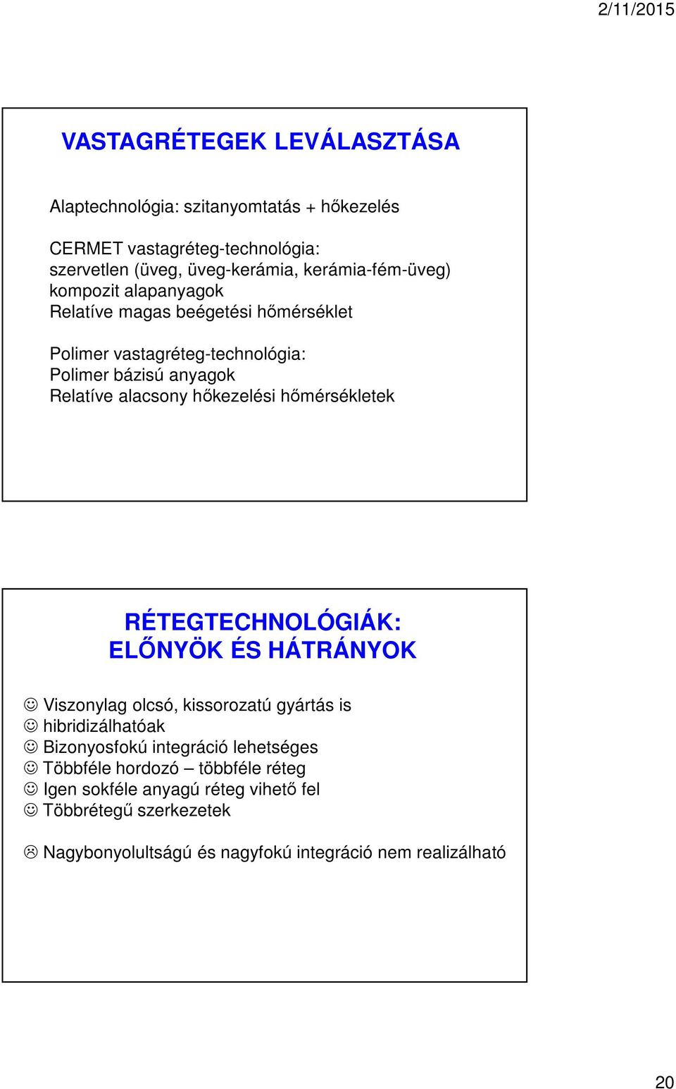 alacsony hőkezelési hőmérsékletek RÉTEGTECHNOLÓGIÁK: ELŐNYÖK ÉS HÁTRÁNYOK Viszonylag olcsó, kissorozatú gyártás is hibridizálhatóak Bizonyosfokú