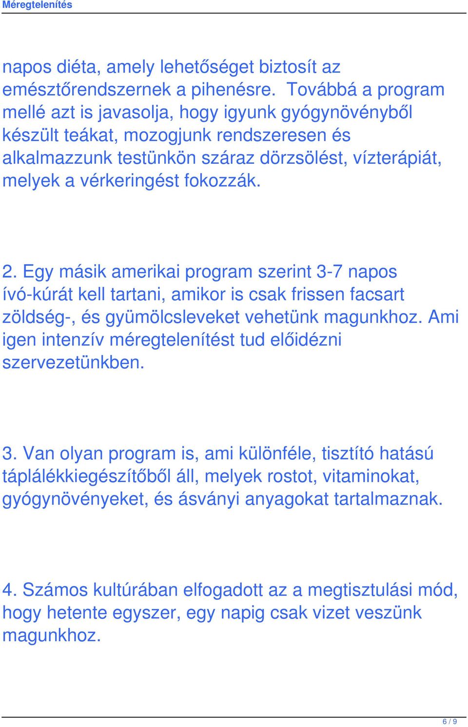 fokozzák. 2. Egy másik amerikai program szerint 3-7 napos ívó-kúrát kell tartani, amikor is csak frissen facsart zöldség-, és gyümölcsleveket vehetünk magunkhoz.