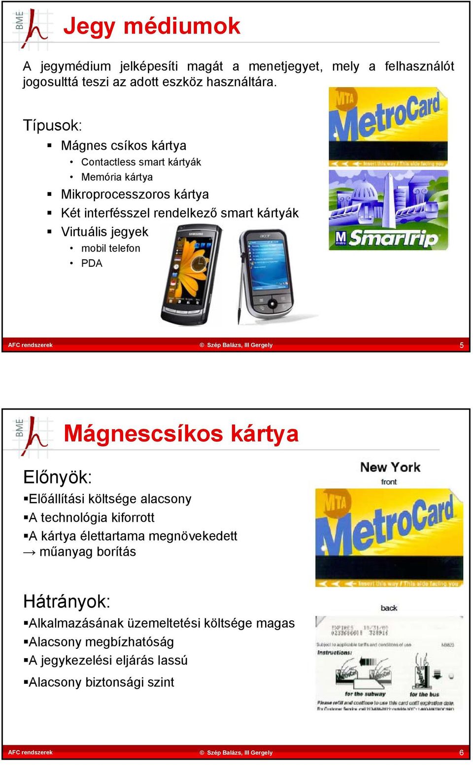 Virtuális jegyek mobil telefon PDA 5 Mágnescsíkos kártya Előnyök: Előállítási költsége alacsony A technológia kiforrott A kártya élettartama