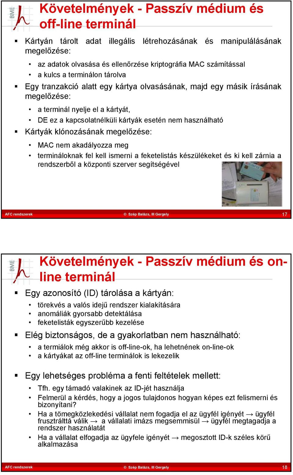 klónozásának megelőzése: MAC nem akadályozza meg termináloknak fel kell ismerni a feketelistás készülékeket és ki kell zárnia a rendszerből a központi szerver segítségével 17 Követelmények - Passzív