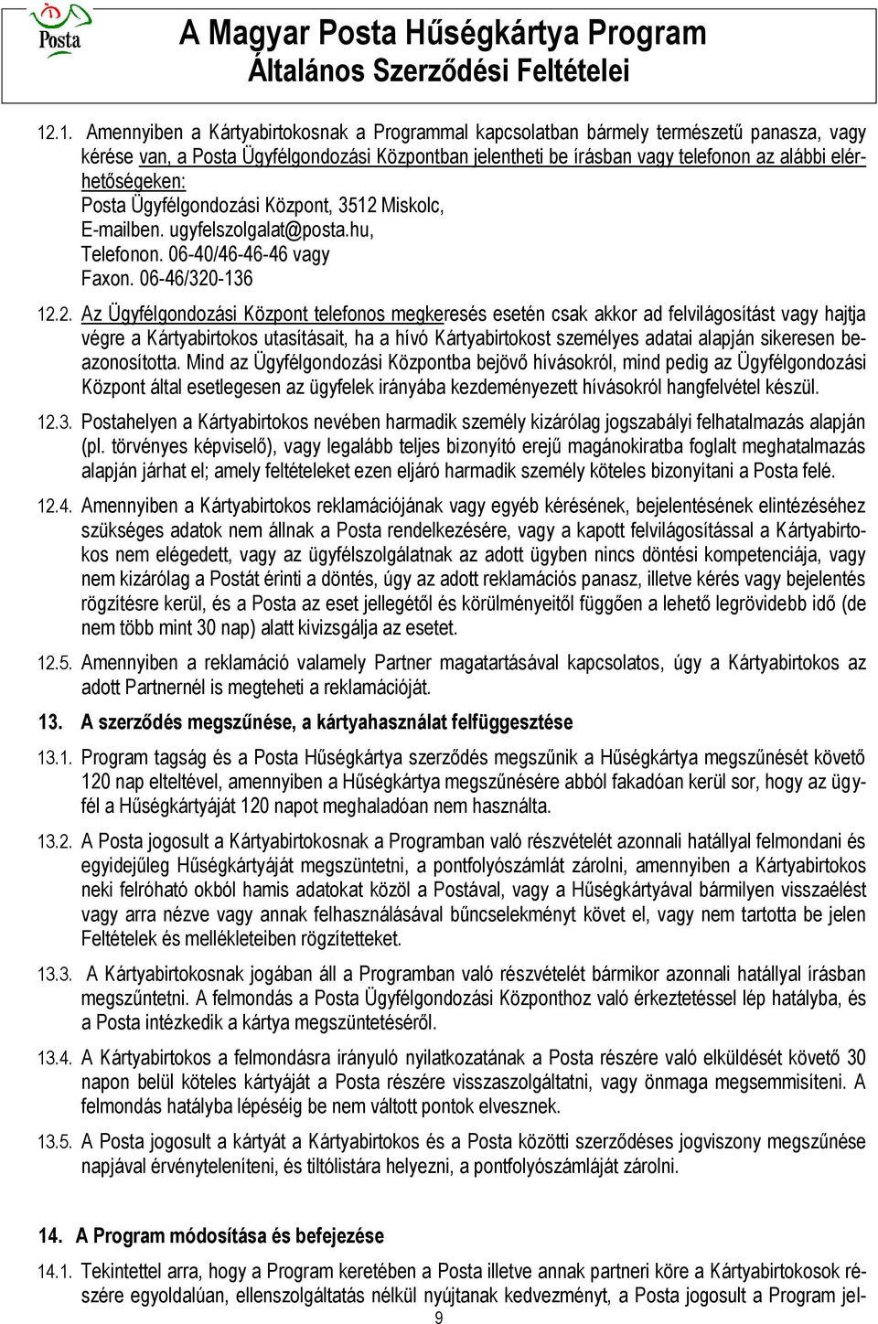 Miskolc, E-mailben. ugyfelszolgalat@posta.hu, Telefonon. 06-40/46-46-46 vagy Faxon. 06-46/320