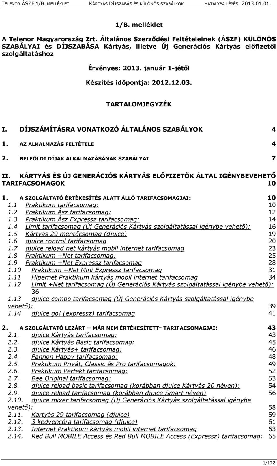 KÁRTYÁS ÉS ÚJ GENERÁCIÓS KÁRTYÁS ELŐFIZETŐK ÁLTAL IGÉNYBEVEHETŐ TARIFACSOMAGOK 10 1. A SZOLGÁLTATÓ ÉRTÉKESÍTÉS ALATT ÁLLÓ TARIFACSOMAGJAI: 10 1.1 Praktikum tarifacsomag: 10 1.