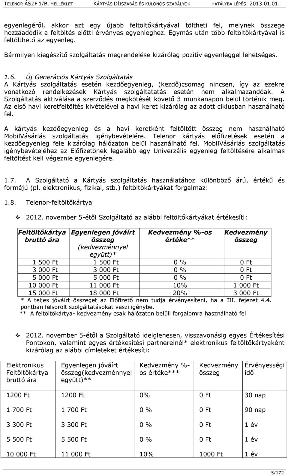 Új Generációs Kártyás Szolgáltatás A Kártyás szolgáltatás esetén kezdőegyenleg, (kezdő)csomag nincsen, így az ezekre vonatkozó rendelkezések Kártyás szolgáltatatás esetén nem alkalmazandóak.