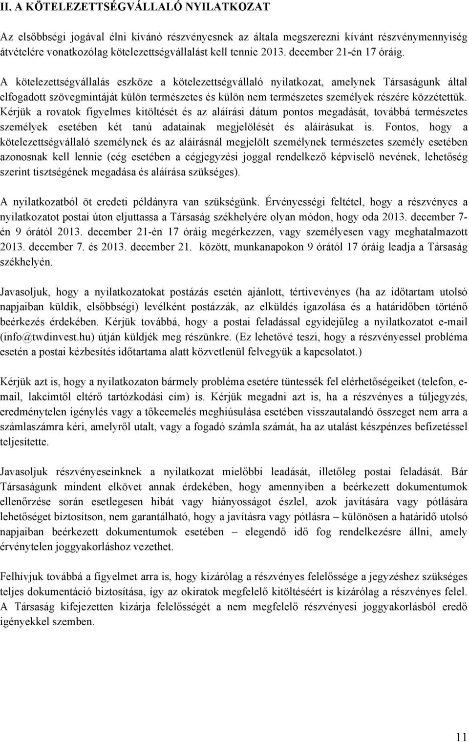 A kötelezettségvállalás eszköze a kötelezettségvállaló nyilatkozat, amelynek Társaságunk által elfogadott szövegmintáját külön természetes és külön nem természetes személyek részére közzétettük.