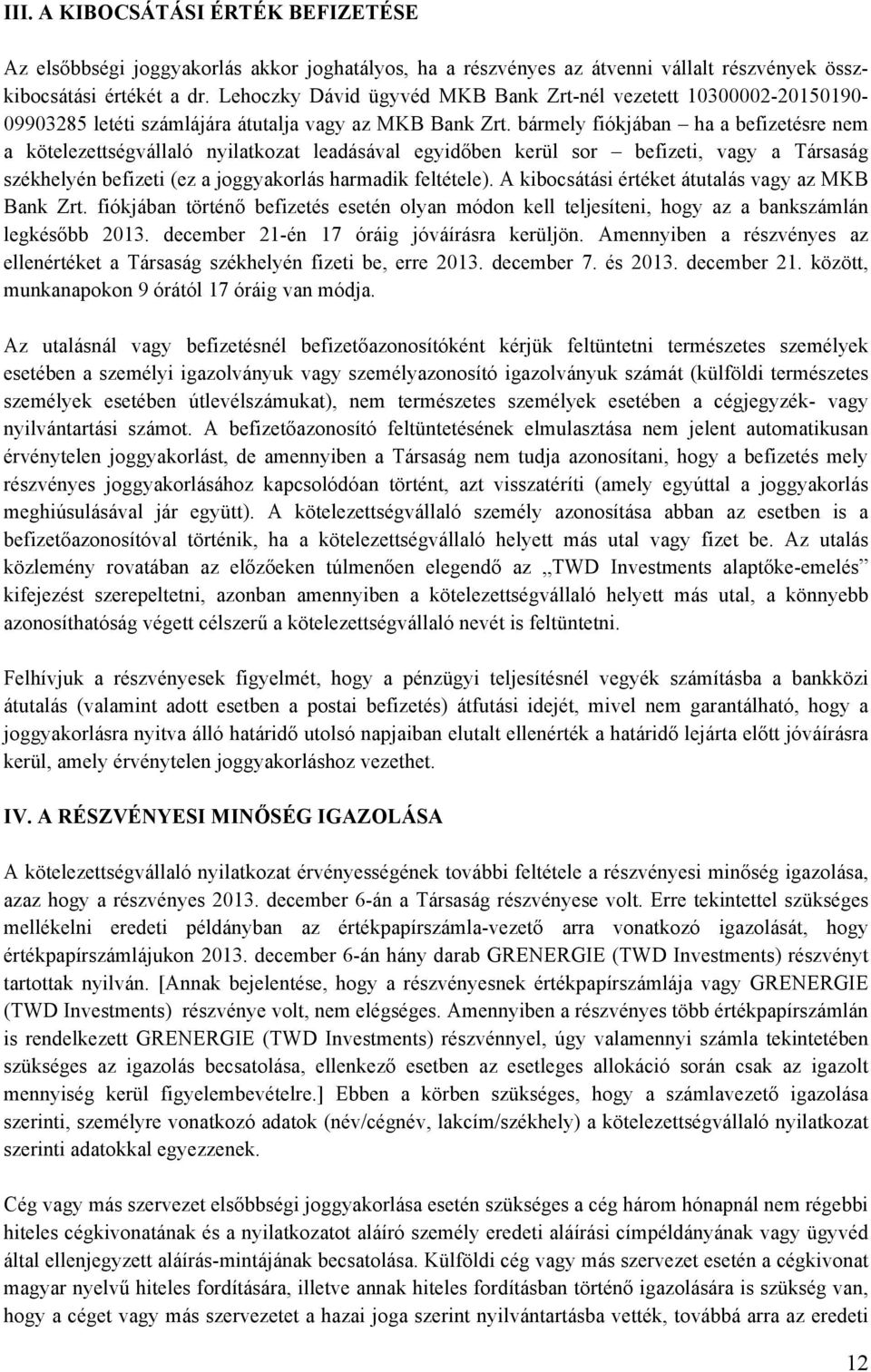 bármely fiókjában ha a befizetésre nem a kötelezettségvállaló nyilatkozat leadásával egyidőben kerül sor befizeti, vagy a Társaság székhelyén befizeti (ez a joggyakorlás harmadik feltétele).