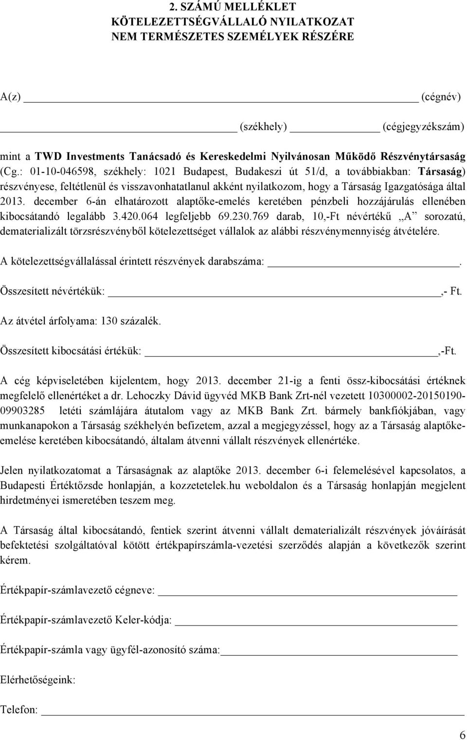 : 01-10-046598, székhely: 1021 Budapest, Budakeszi út 51/d, a továbbiakban: Társaság) részvényese, feltétlenül és visszavonhatatlanul akként nyilatkozom, hogy a Társaság Igazgatósága által 2013.