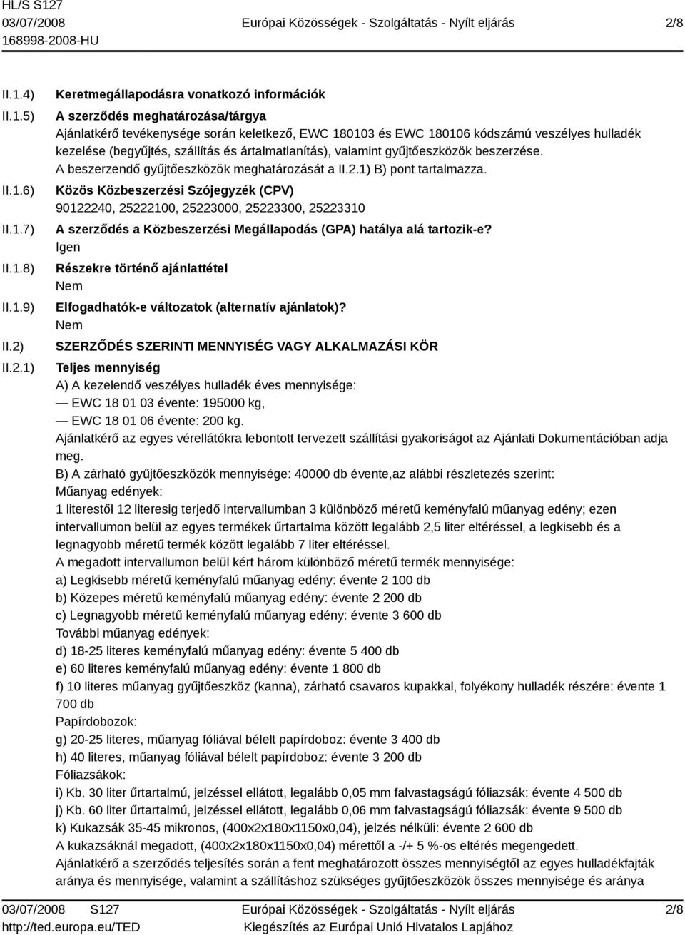 1) B) pont tartalmazza. Közös Közbeszerzési Szójegyzék (CPV) 90122240, 25222100, 25223000, 25223300, 25223310 A szerződés a Közbeszerzési Megállapodás (GPA) hatálya alá tartozik-e?