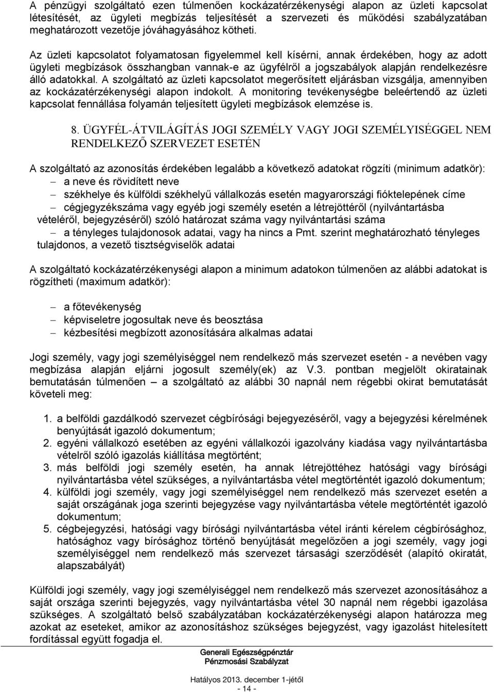 Az üzleti kapcsolatot folyamatosan figyelemmel kell kísérni, annak érdekében, hogy az adott ügyleti megbízások összhangban vannak-e az ügyfélről a jogszabályok alapján rendelkezésre álló adatokkal.