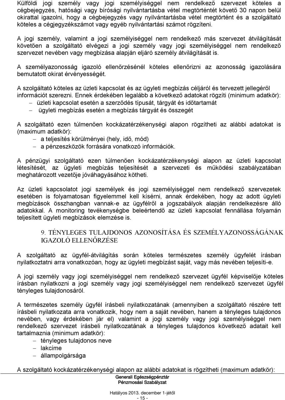 A jogi személy, valamint a jogi személyiséggel nem rendelkező más szervezet átvilágítását követően a szolgáltató elvégezi a jogi személy vagy jogi személyiséggel nem rendelkező szervezet nevében vagy