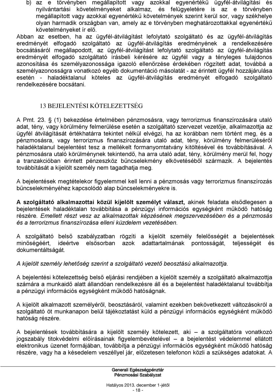 Abban az esetben, ha az ügyfél-átvilágítást lefolytató szolgáltató és az ügyfél-átvilágítás eredményét elfogadó szolgáltató az ügyfél-átvilágítás eredményének a rendelkezésére bocsátásáról