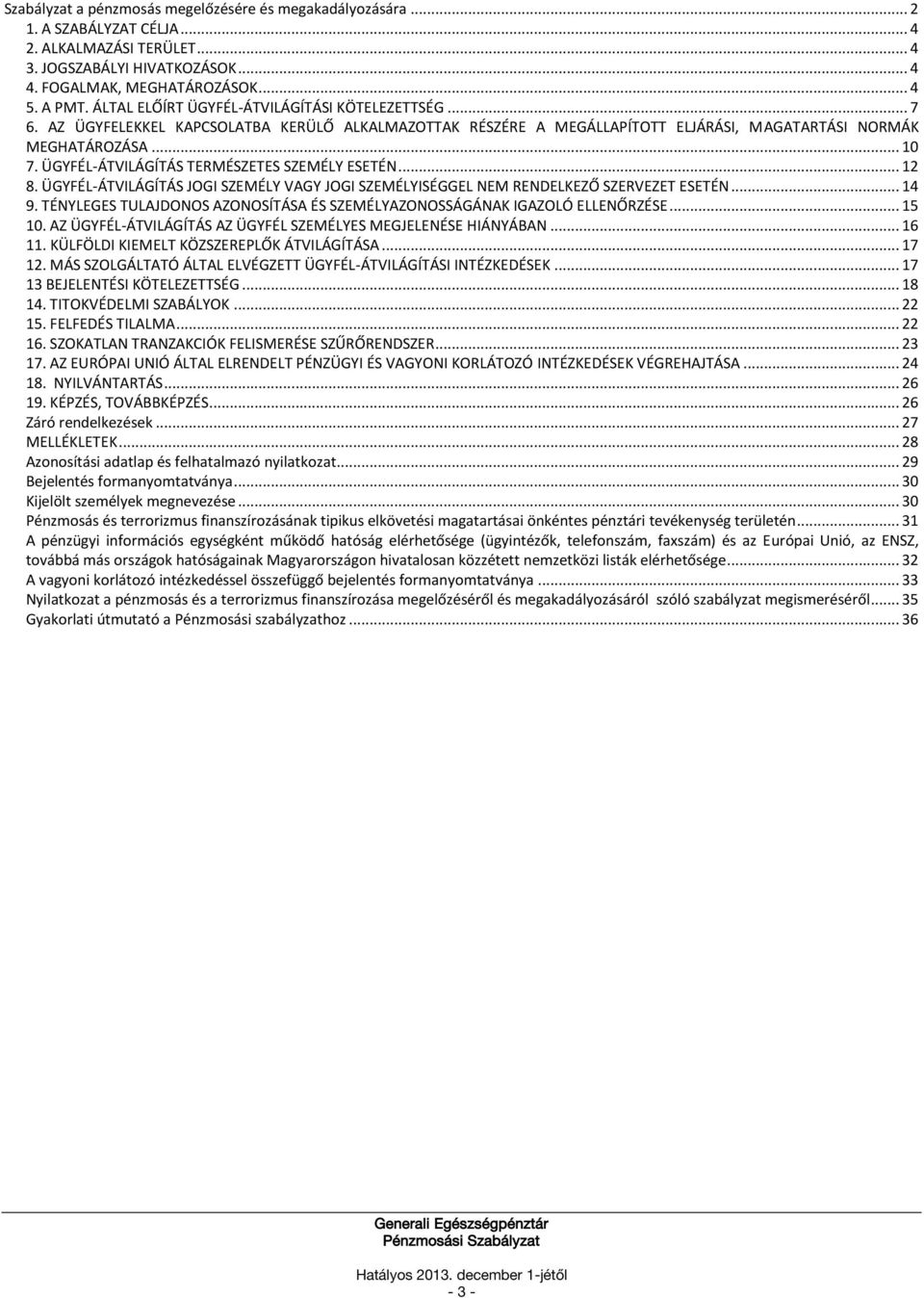 ÜGYFÉL-ÁTVILÁGÍTÁS TERMÉSZETES SZEMÉLY ESETÉN... 12 8. ÜGYFÉL-ÁTVILÁGÍTÁS JOGI SZEMÉLY VAGY JOGI SZEMÉLYISÉGGEL NEM RENDELKEZŐ SZERVEZET ESETÉN... 14 9.