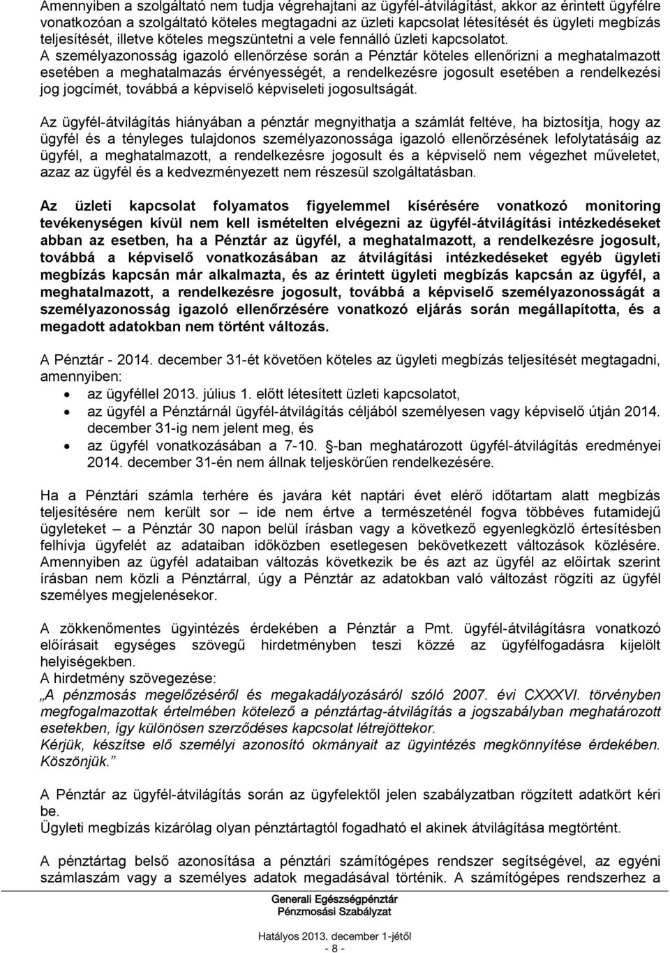 A személyazonosság igazoló ellenőrzése során a Pénztár köteles ellenőrizni a meghatalmazott esetében a meghatalmazás érvényességét, a rendelkezésre jogosult esetében a rendelkezési jog jogcímét,