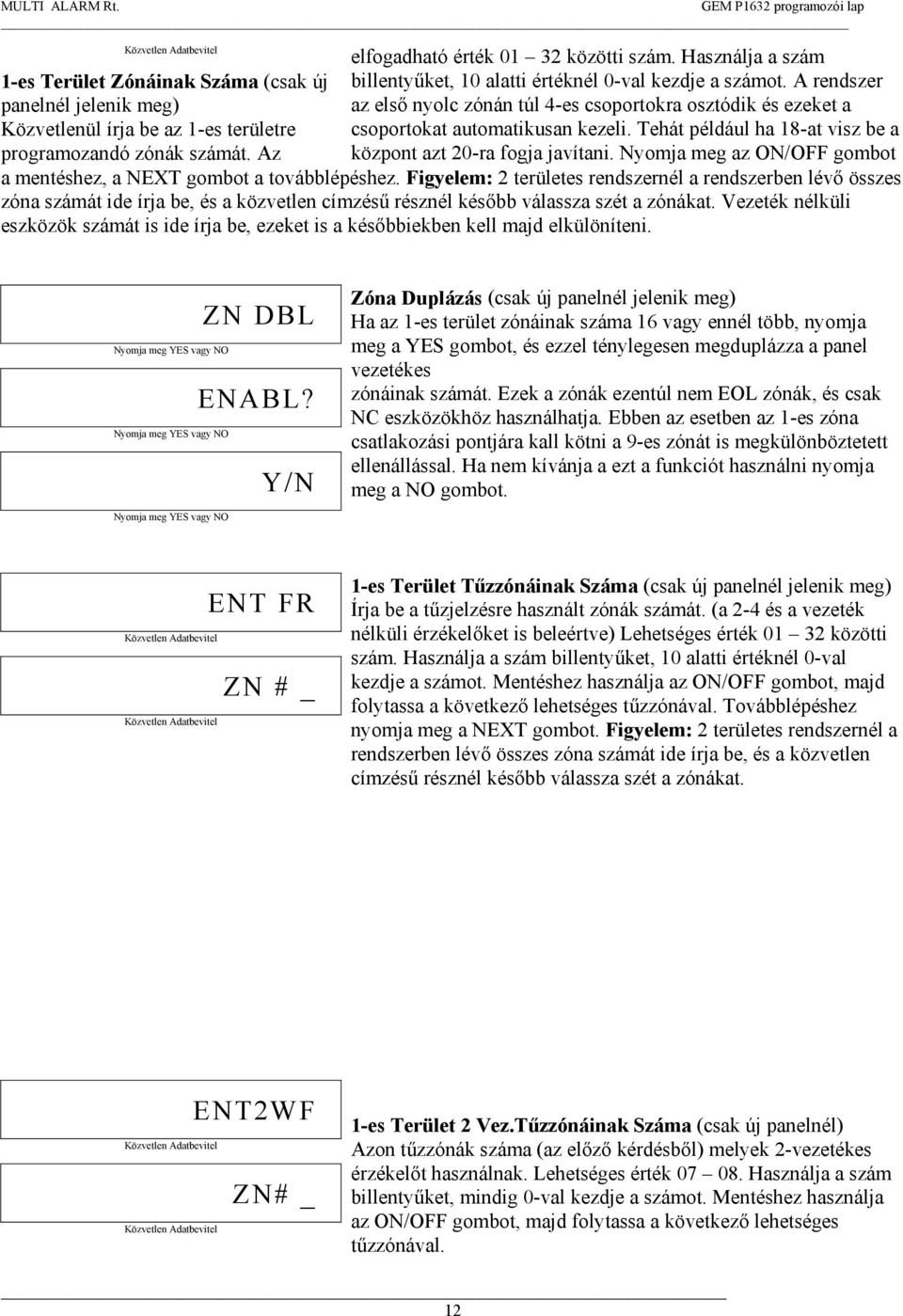 Tehát például ha 18-at visz be a központ azt 20-ra fogja javítani. Nyomja meg az ON/OFF gombot a mentéshez, a NEXT gombot a továbblépéshez.