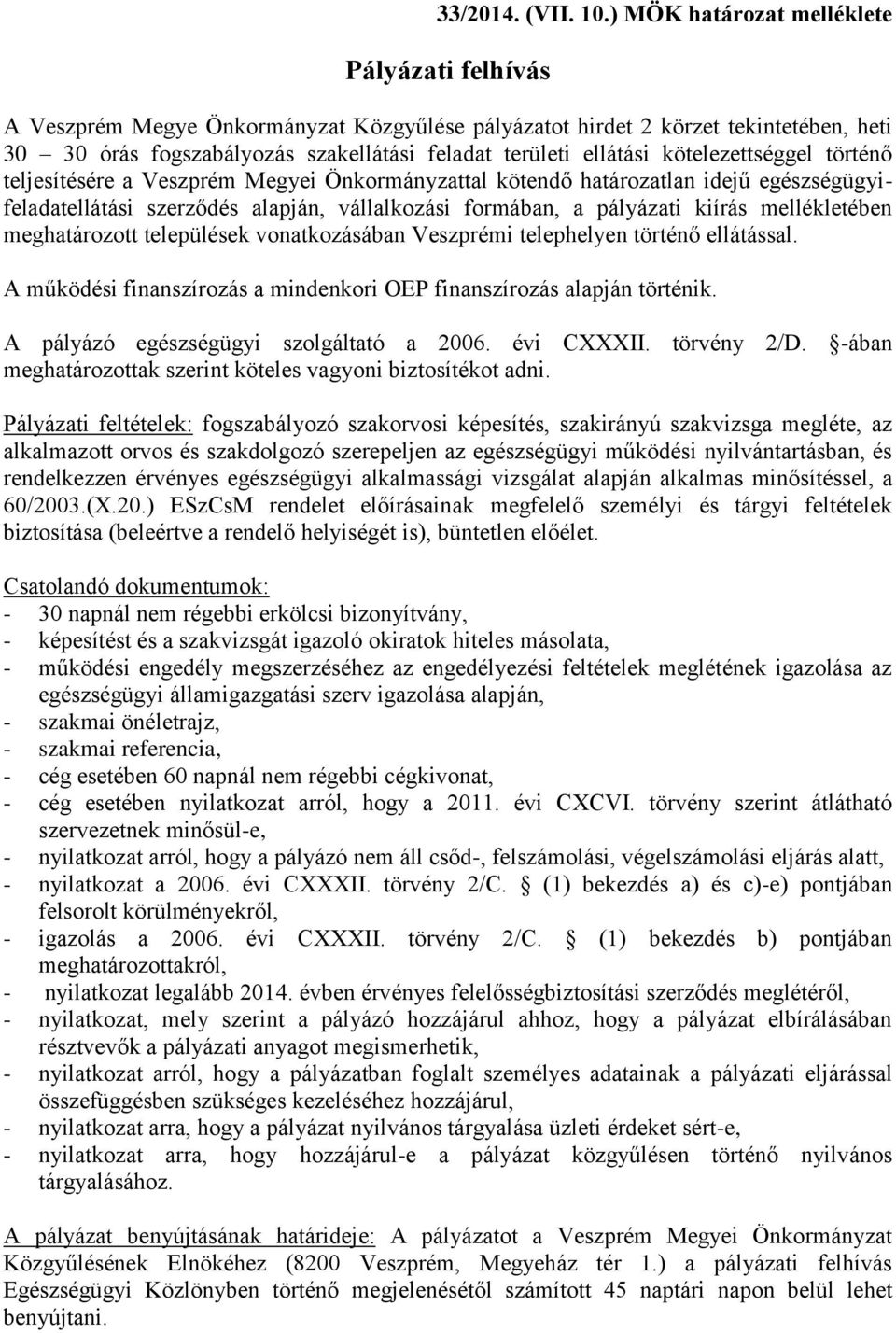 kötelezettséggel történő teljesítésére a Veszprém Megyei Önkormányzattal kötendő határozatlan idejű egészségügyifeladatellátási szerződés alapján, vállalkozási formában, a pályázati kiírás