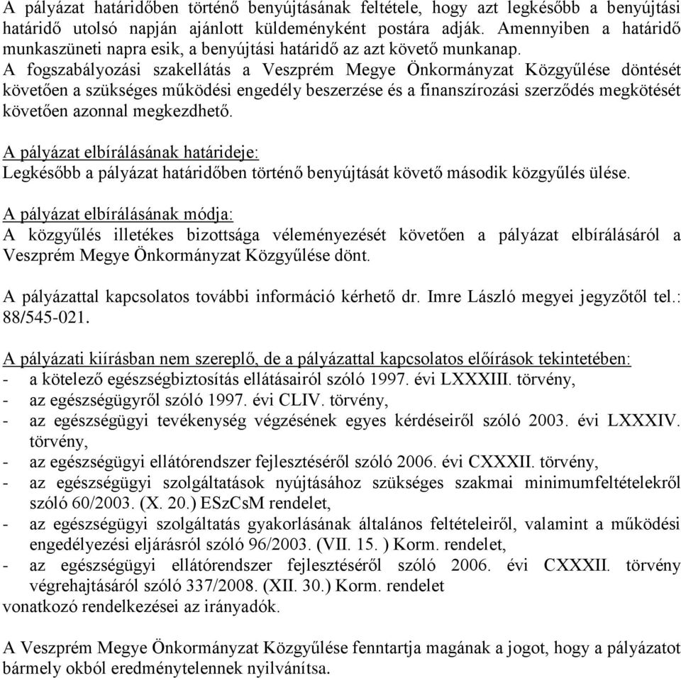 A fogszabályozási szakellátás a Veszprém Megye Önkormányzat Közgyűlése döntését követően a szükséges működési engedély beszerzése és a finanszírozási szerződés megkötését követően azonnal megkezdhető.