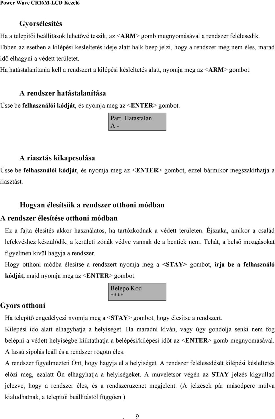 Ha hatástalanítania kell a rendszert a kilépési késleltetés alatt, nyomja meg az <ARM> gombot. A rendszer hatástalanítása Üsse be felhasználói kódját, és nyomja meg az <ENTER> gombot. Part.