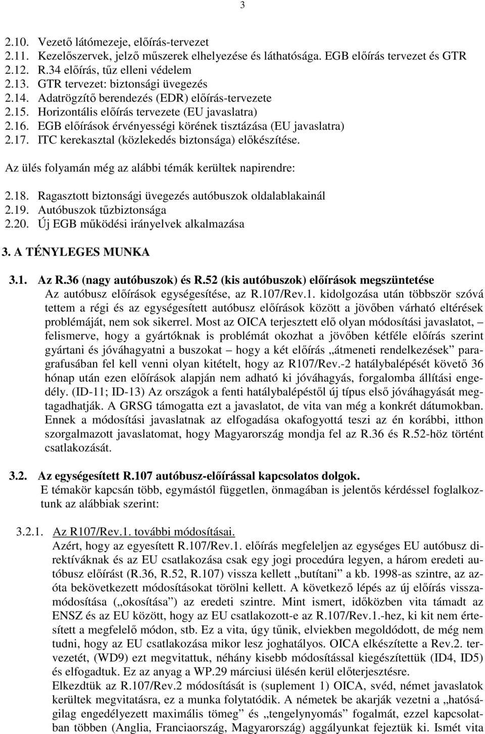 EGB elıírások érvényességi körének tisztázása (EU javaslatra) 2.17. ITC kerekasztal (közlekedés biztonsága) elıkészítése. Az ülés folyamán még az alábbi témák kerültek napirendre: 2.18.