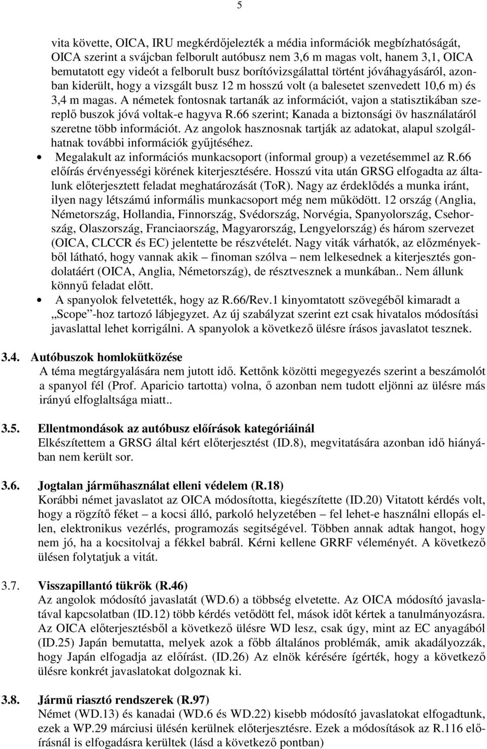 A németek fontosnak tartanák az információt, vajon a statisztikában szereplı buszok jóvá voltak-e hagyva R.66 szerint; Kanada a biztonsági öv használatáról szeretne több információt.