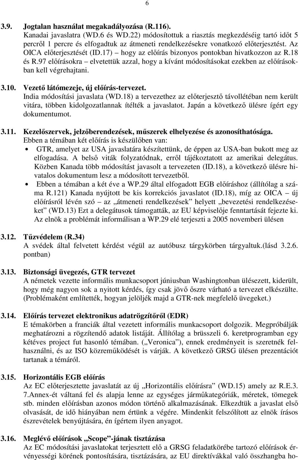 17) hogy az elıírás bizonyos pontokban hivatkozzon az R.18 és R.97 elıírásokra elvetettük azzal, hogy a kívánt módosításokat ezekben az elıírásokban kell végrehajtani. 3.10.