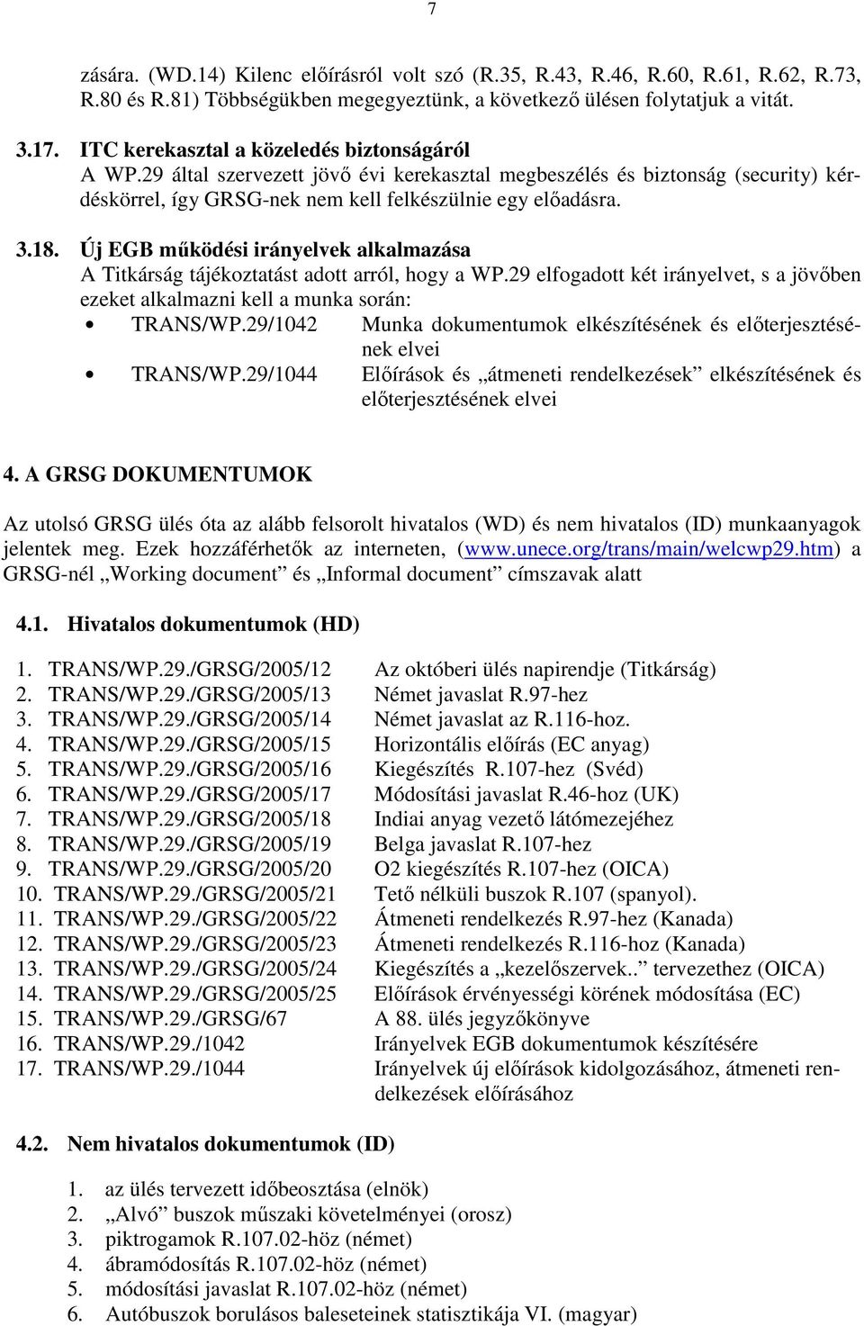 Új EGB mőködési irányelvek alkalmazása A Titkárság tájékoztatást adott arról, hogy a WP.29 elfogadott két irányelvet, s a jövıben ezeket alkalmazni kell a munka során: TRANS/WP.
