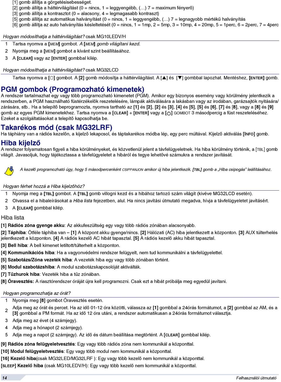 halványítást (0 = nincs, 1 = leggyengébb, ( ) 7 = legnagyobb mértékű halványítás [6] gomb állítja az auto halványítás késleltetését (0 = nincs, 1 = 1mp, 2 = 5mp, 3 = 10mp, 4 = 20mp, 5 = 1perc, 6 =