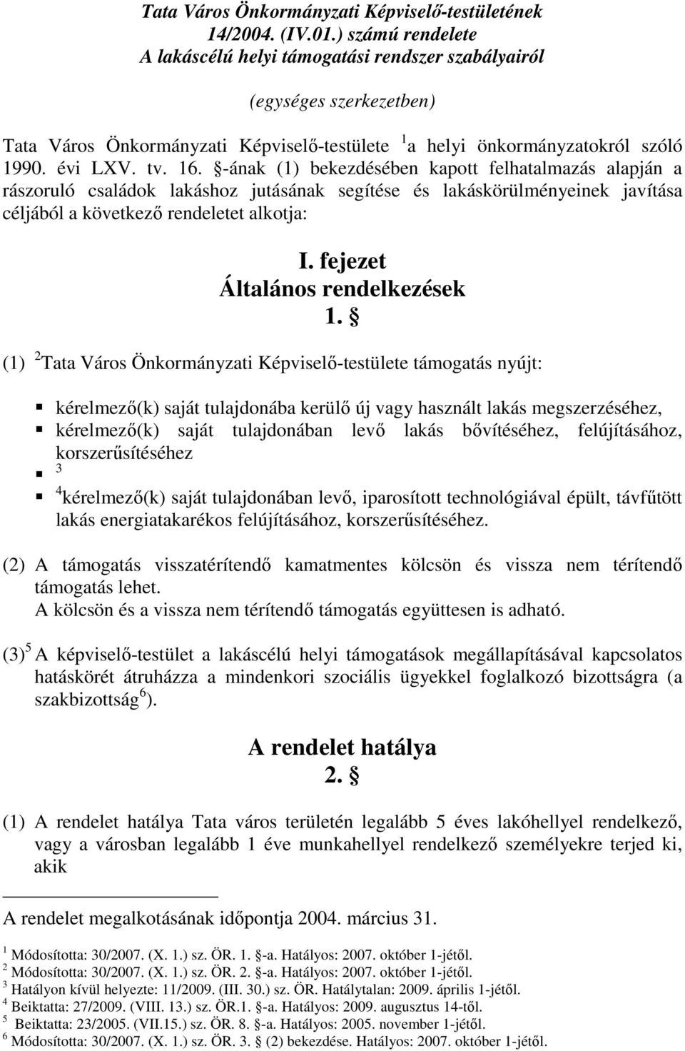 -ának (1) bekezdésében kapott felhatalmazás alapján a rászoruló családok lakáshoz jutásának segítése és lakáskörülményeinek javítása céljából a következı rendeletet alkotja: I.