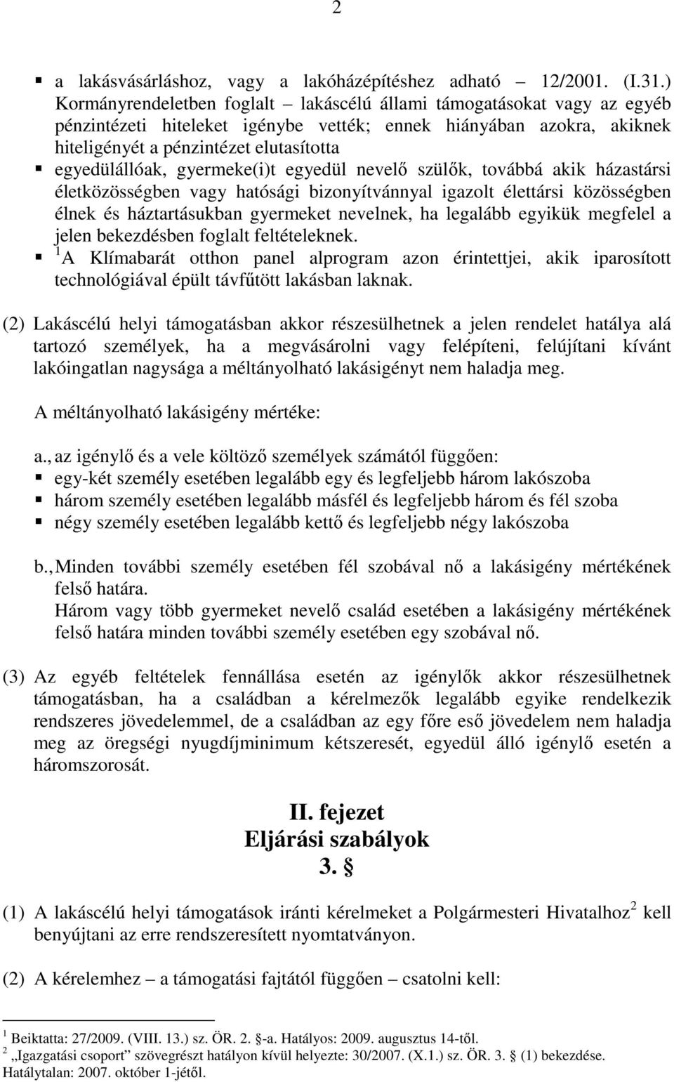 gyermeke(i)t egyedül nevelı szülık, továbbá akik házastársi életközösségben vagy hatósági bizonyítvánnyal igazolt élettársi közösségben élnek és háztartásukban gyermeket nevelnek, ha legalább egyikük